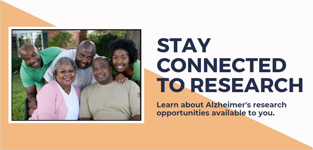 Stay Connected To Research. Learn about Alzheimer's research opportunities available to you.
